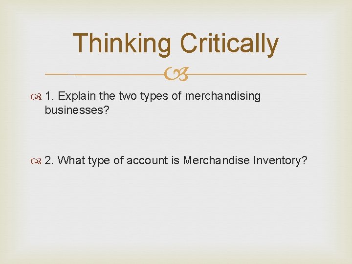Thinking Critically 1. Explain the two types of merchandising businesses? 2. What type of