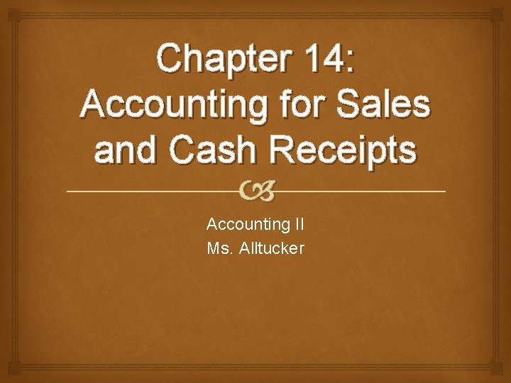 Chapter 14: Accounting for Sales and Cash Receipts Accounting II Ms. Alltucker 