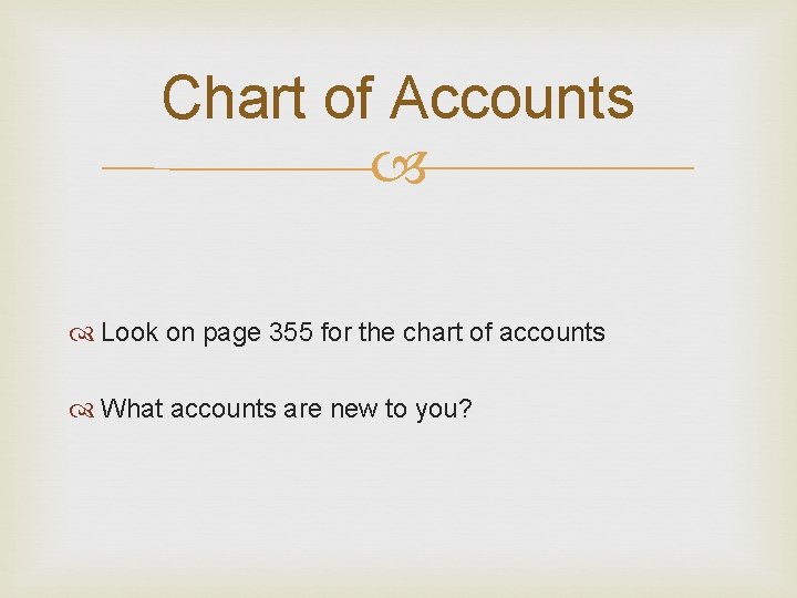 Chart of Accounts Look on page 355 for the chart of accounts What accounts