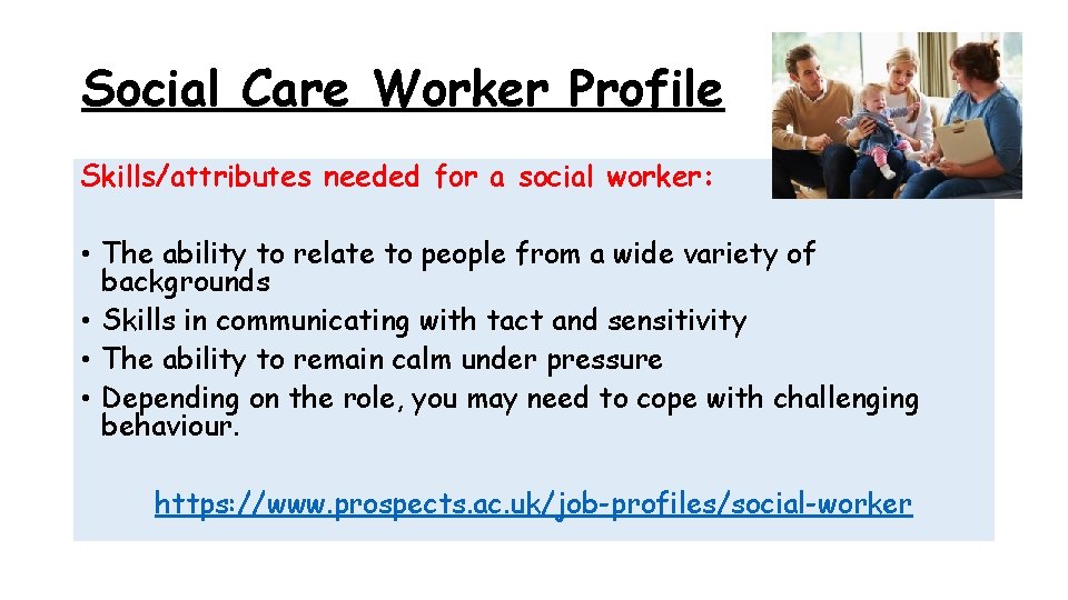 Social Care Worker Profile Skills/attributes needed for a social worker: • The ability to