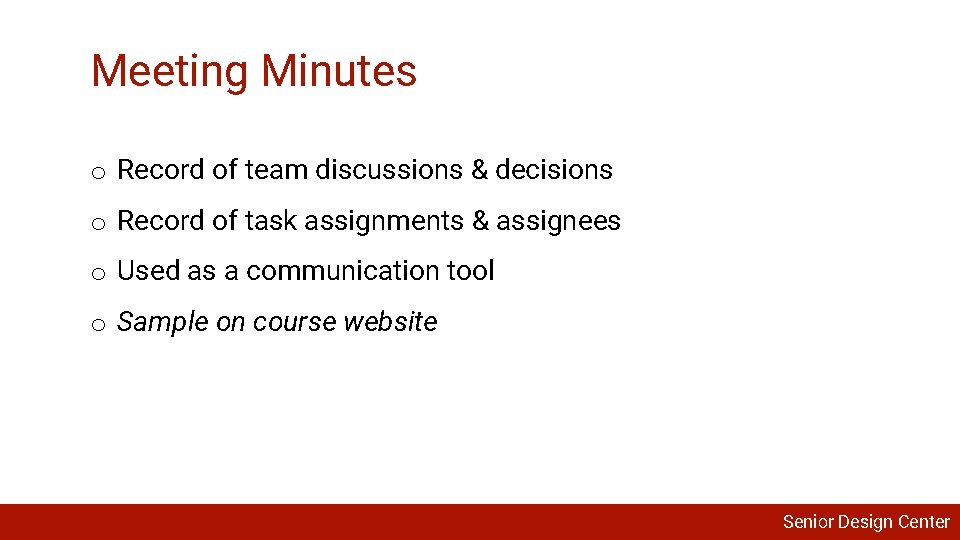 Meeting Minutes o Record of team discussions & decisions o Record of task assignments