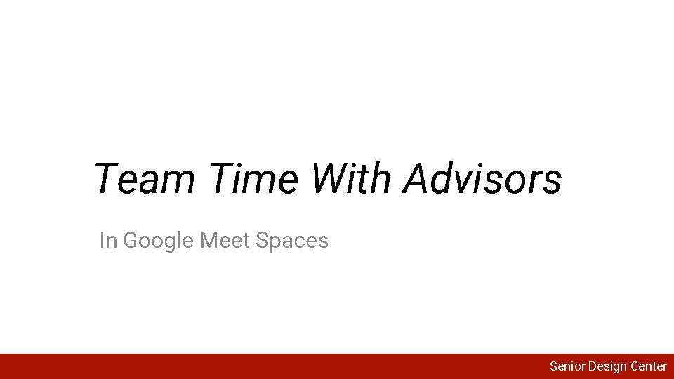 Team Time With Advisors In Google Meet Spaces Senior Design Center 