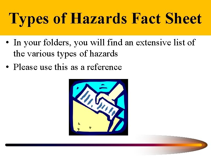 Types of Hazards Fact Sheet • In your folders, you will find an extensive