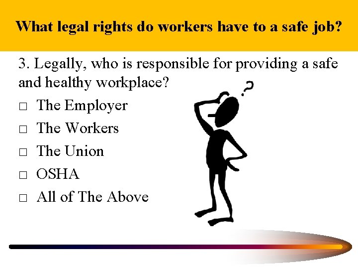 What legal rights do workers have to a safe job? 3. Legally, who is