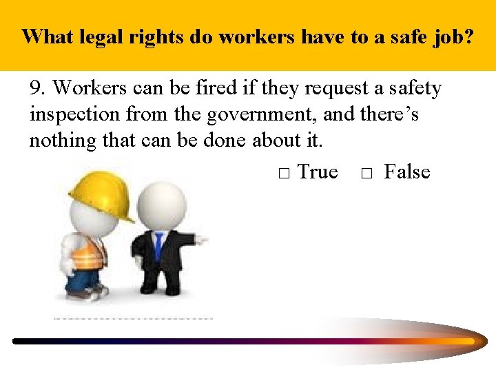 What legal rights do workers have to a safe job? 9. Workers can be