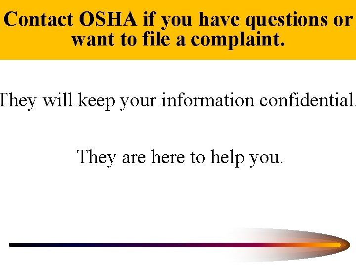 Contact OSHA if you have questions or want to file a complaint. They will