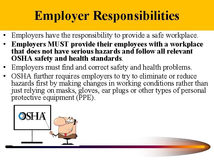 Employer Responsibilities • Employers have the responsibility to provide a safe workplace. • Employers