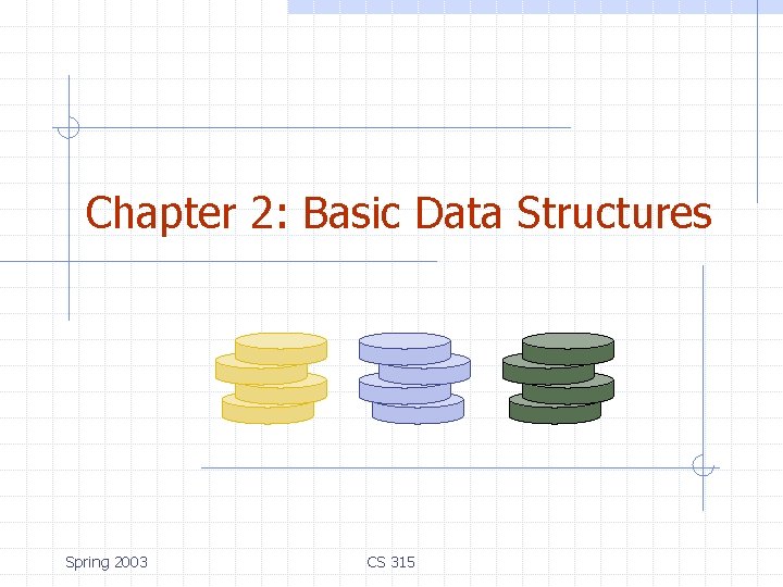 Chapter 2 Basic Data Structures Spring 2003 CS