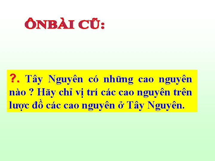 ? . Tây Nguyên có những cao nguyên nào ? Hãy chỉ vị trí