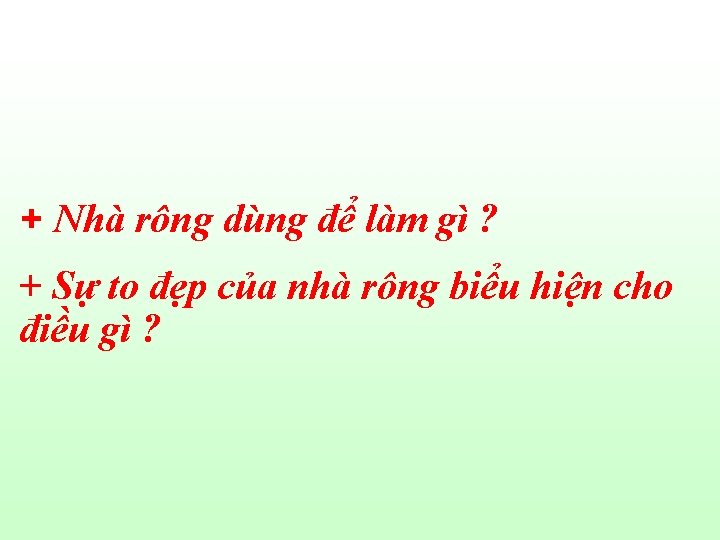 + Nhà rông dùng để làm gì ? + Sự to đẹp của nhà