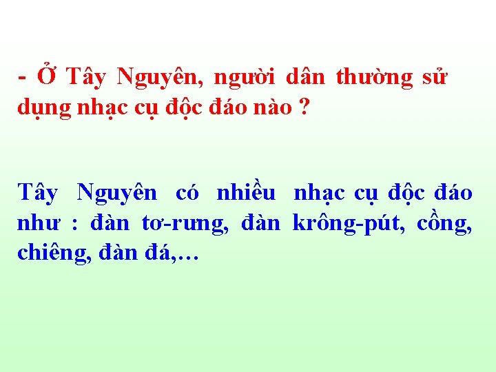 - Ở Tây Nguyên, người dân thường sử dụng nhạc cụ độc đáo nào