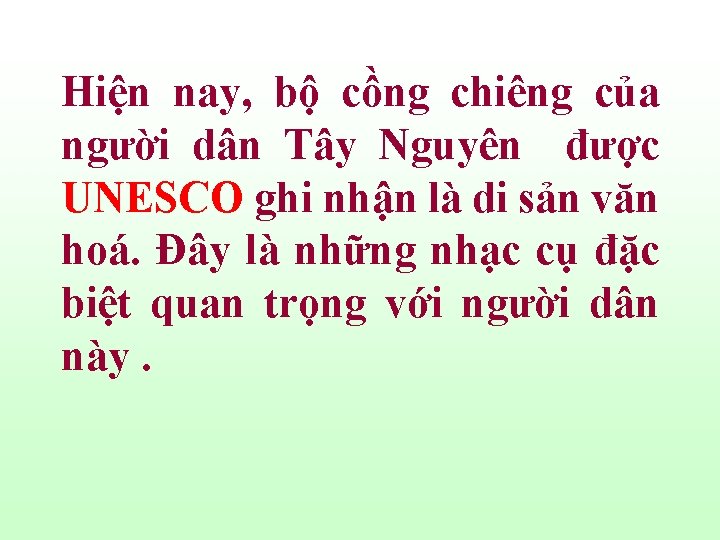 Hiện nay, bộ cồng chiêng của người dân Tây Nguyên được UNESCO ghi nhận