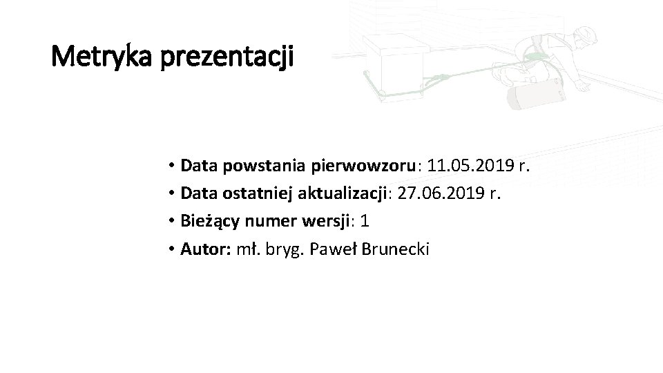 Metryka prezentacji • Data powstania pierwowzoru: 11. 05. 2019 r. • Data ostatniej aktualizacji: