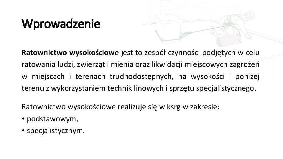 Wprowadzenie Ratownictwo wysokościowe jest to zespół czynności podjętych w celu ratowania ludzi, zwierząt i