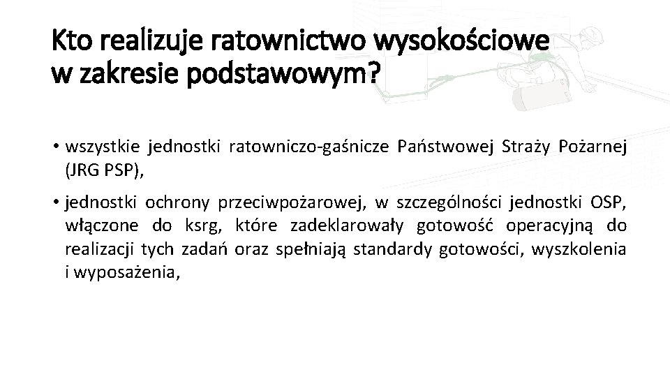 Kto realizuje ratownictwo wysokościowe w zakresie podstawowym? • wszystkie jednostki ratowniczo-gaśnicze Państwowej Straży Pożarnej