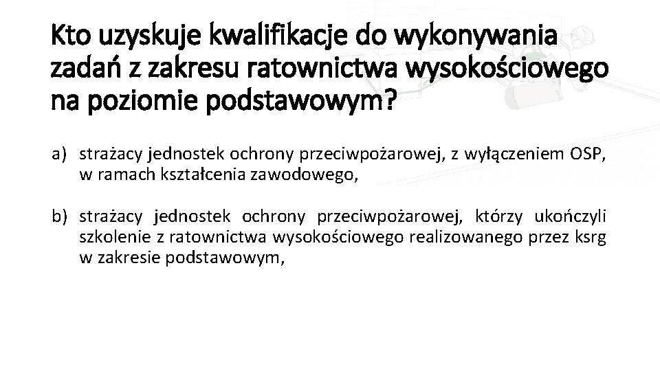 Kto uzyskuje kwalifikacje do wykonywania zadań z zakresu ratownictwa wysokościowego na poziomie podstawowym? a)