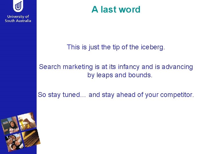 A last word This is just the tip of the iceberg. Search marketing is