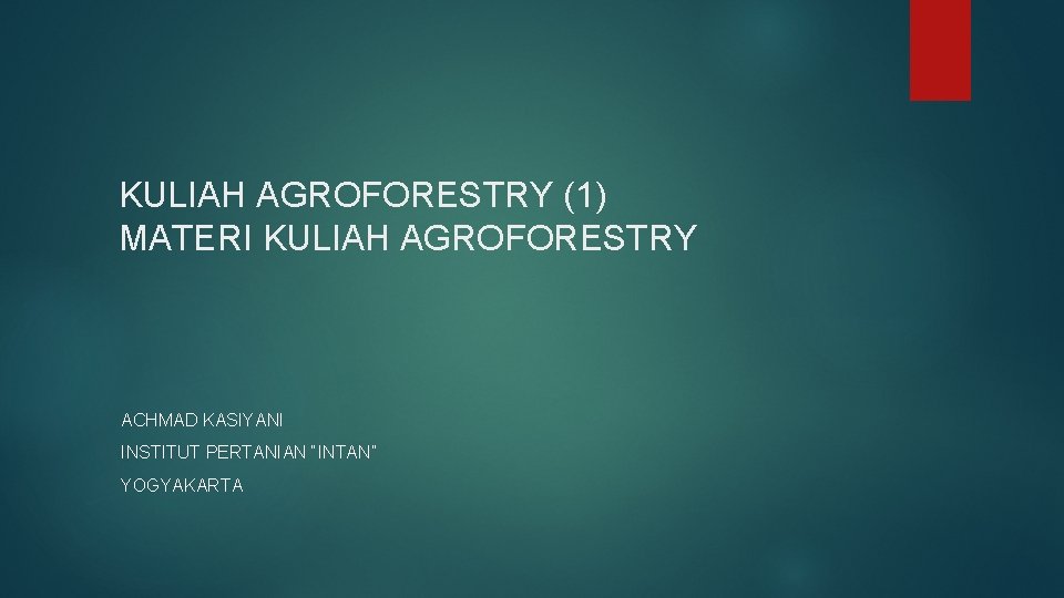 KULIAH AGROFORESTRY (1) MATERI KULIAH AGROFORESTRY ACHMAD KASIYANI INSTITUT PERTANIAN “INTAN” YOGYAKARTA 