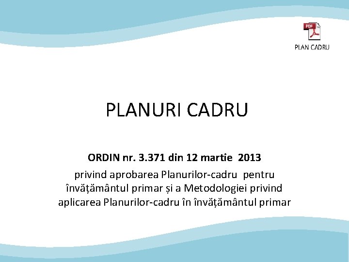 PLANURI CADRU ORDIN nr. 3. 371 din 12 martie 2013 privind aprobarea Planurilor-cadru pentru