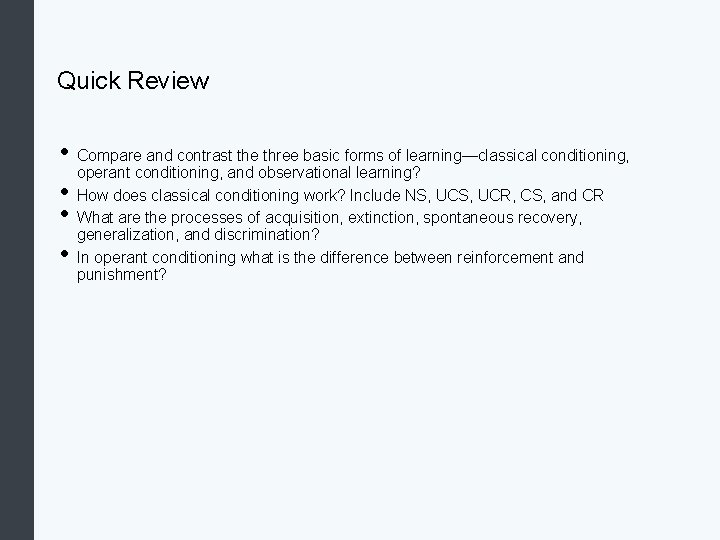 Quick Review • Compare and contrast the three basic forms of learning—classical conditioning, operant
