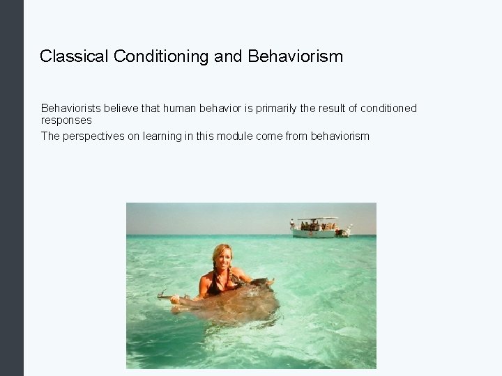 Classical Conditioning and Behaviorism Behaviorists believe that human behavior is primarily the result of