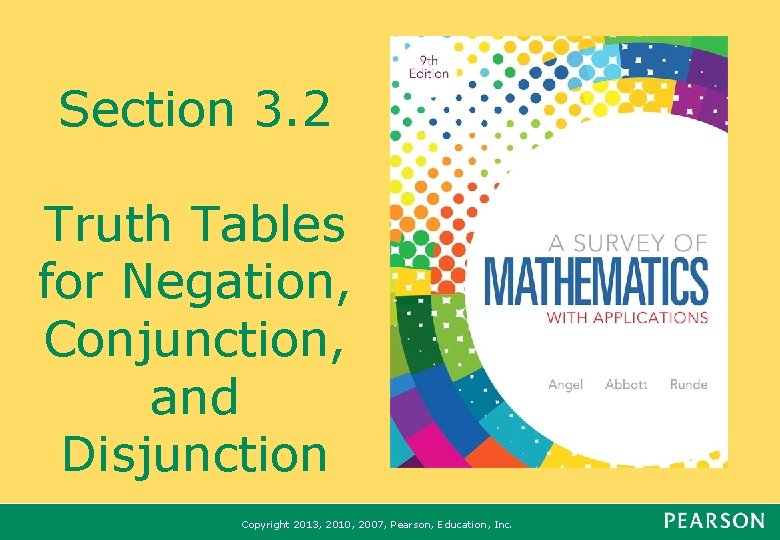 Section 3. 2 Truth Tables for Negation, Conjunction, and Disjunction Copyright 2013, 2010, 2007,