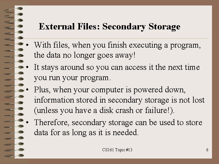 External Files: Secondary Storage • With files, when you finish executing a program, the