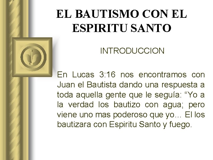 EL BAUTISMO CON EL ESPIRITU SANTO INTRODUCCION En Lucas 3: 16 nos encontramos con