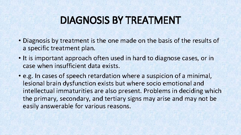 DIAGNOSIS BY TREATMENT • Diagnosis by treatment is the one made on the basis