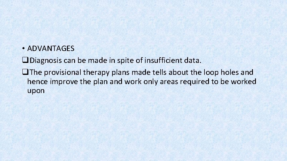  • ADVANTAGES q. Diagnosis can be made in spite of insufficient data. q.