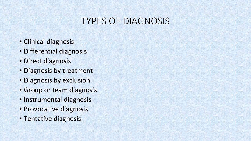 TYPES OF DIAGNOSIS • Clinical diagnosis • Differential diagnosis • Direct diagnosis • Diagnosis