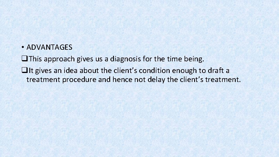  • ADVANTAGES q. This approach gives us a diagnosis for the time being.