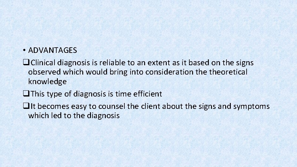  • ADVANTAGES q. Clinical diagnosis is reliable to an extent as it based