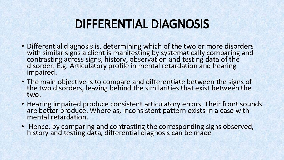 DIFFERENTIAL DIAGNOSIS • Differential diagnosis is, determining which of the two or more disorders