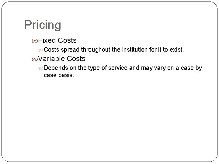 Pricing Fixed Costs spread throughout the institution for it to exist. Variable Costs Depends