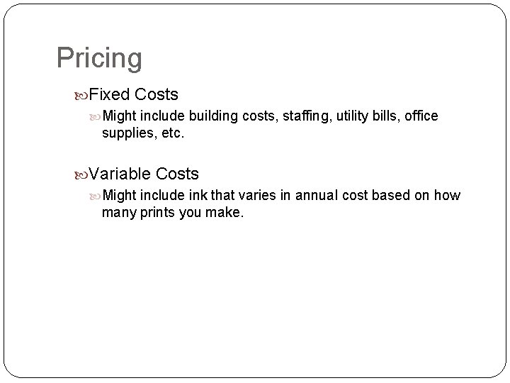 Pricing Fixed Costs Might include building costs, staffing, utility bills, office supplies, etc. Variable