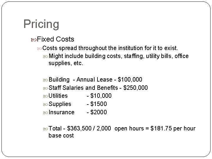 Pricing Fixed Costs spread throughout the institution for it to exist. Might include building