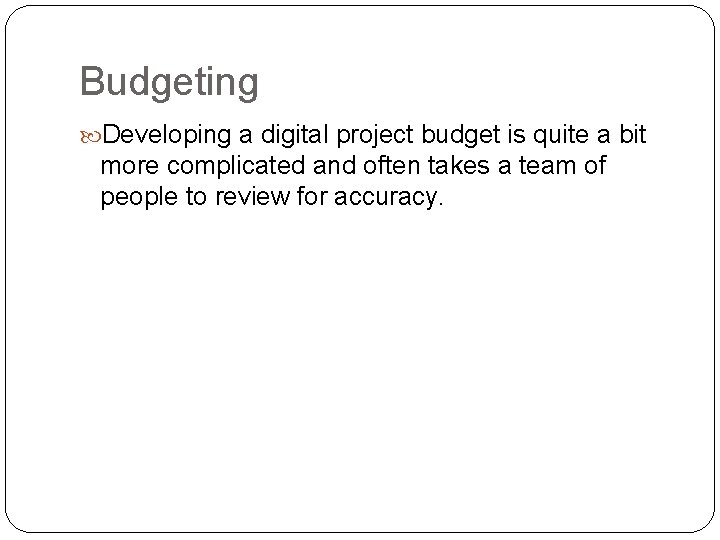 Budgeting Developing a digital project budget is quite a bit more complicated and often