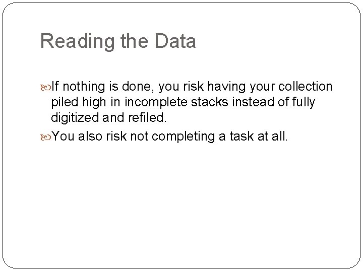 Reading the Data If nothing is done, you risk having your collection piled high