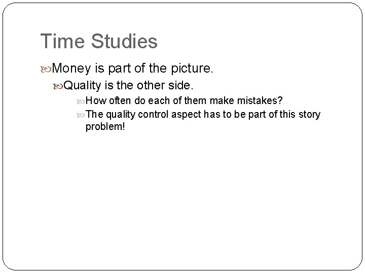 Time Studies Money is part of the picture. Quality is the other side. How