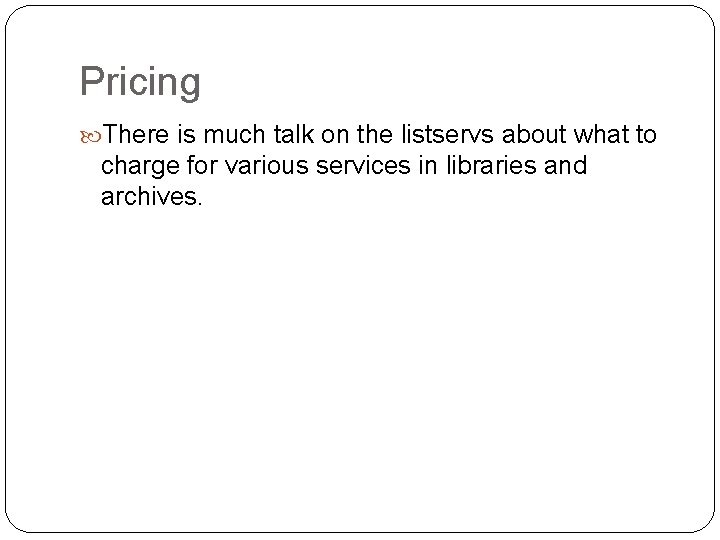 Pricing There is much talk on the listservs about what to charge for various