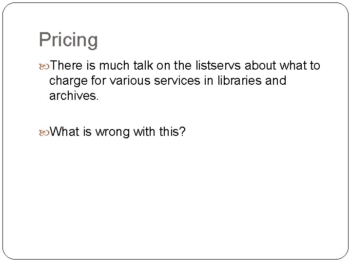 Pricing There is much talk on the listservs about what to charge for various