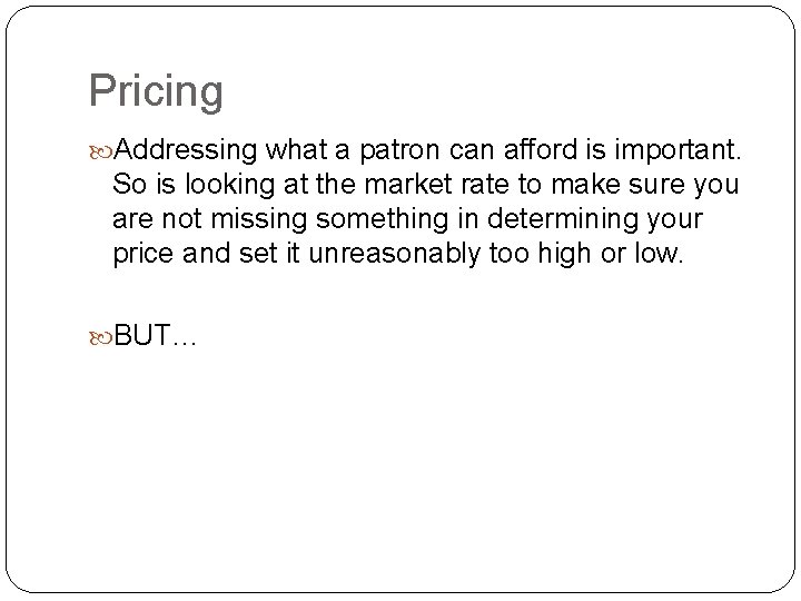 Pricing Addressing what a patron can afford is important. So is looking at the