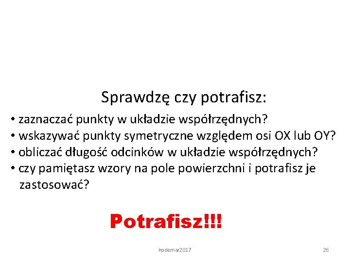 Sprawdzę czy potrafisz: • zaznaczać punkty w układzie współrzędnych? • wskazywać punkty symetryczne względem