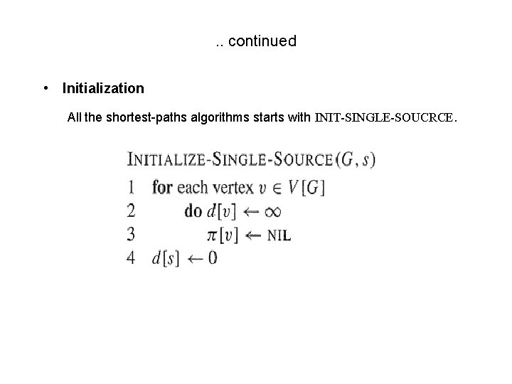 . . continued • Initialization All the shortest-paths algorithms starts with INIT-SINGLE-SOUCRCE. 