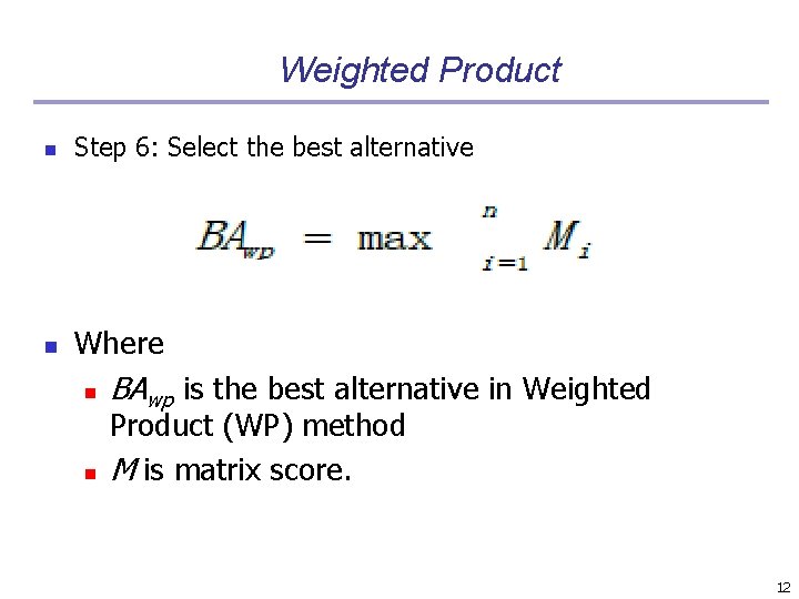 Weighted Product n Step 6: Select the best alternative n Where n n BAwp