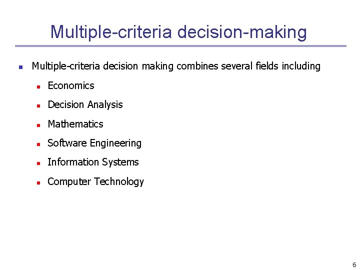 Multiple-criteria decision-making n Multiple-criteria decision making combines several fields including n Economics n Decision