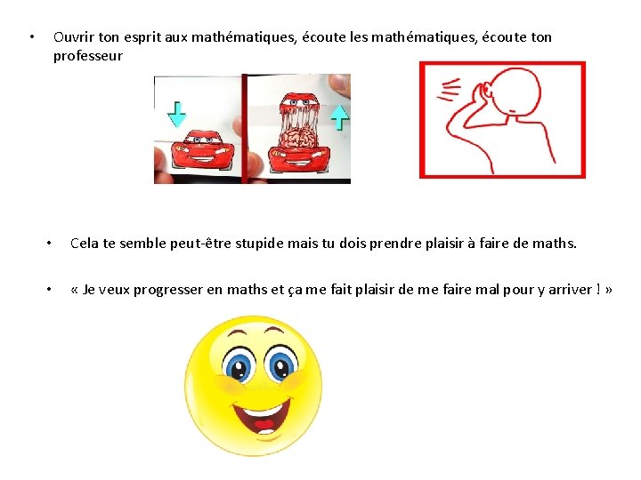 Ouvrir ton esprit aux mathématiques, écoute les mathématiques, écoute ton professeur • • Cela