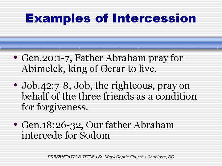 Examples of Intercession • Gen. 20: 1 -7, Father Abraham pray for Abimelek, king