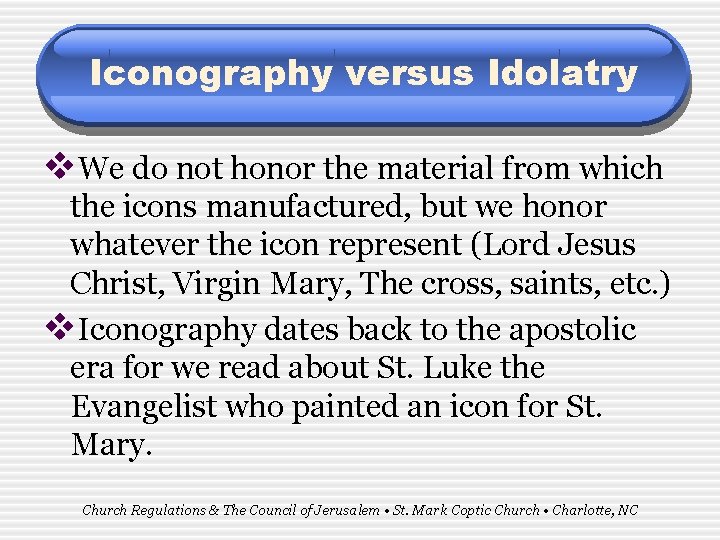 Iconography versus Idolatry v. We do not honor the material from which the icons